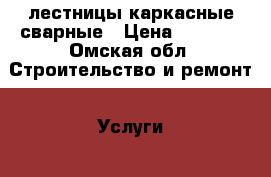 лестницы каркасные сварные › Цена ­ 6 500 - Омская обл. Строительство и ремонт » Услуги   